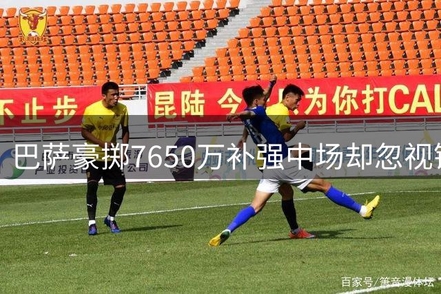 巴萨豪掷7650万补强中场却忽视锋线危机，转会策略遭质疑