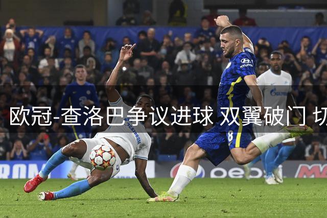 欧冠-查洛巴争议进球 双翼破门 切尔西4-0胜尤文